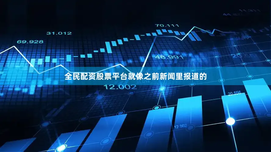 全民配资股票平台就像之前新闻里报道的