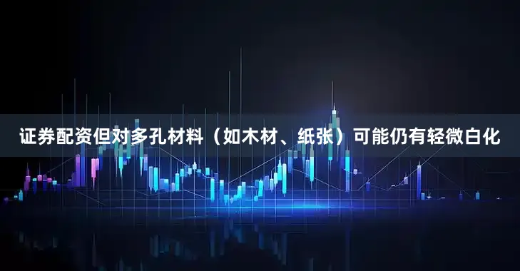 证券配资但对多孔材料（如木材、纸张）可能仍有轻微白化